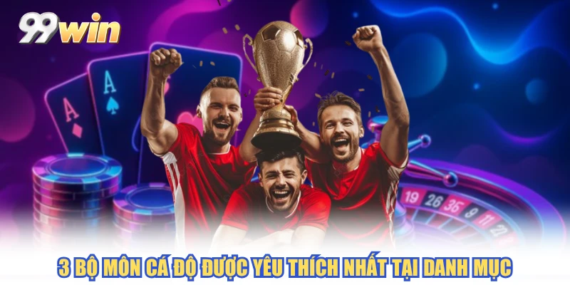 3 bộ môn cá độ được yêu thích nhất tại danh mục