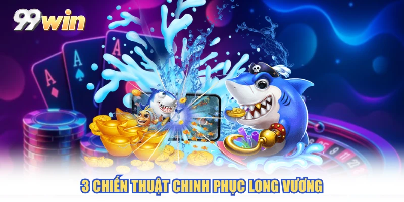 3 chiến thuật chinh phục long vương