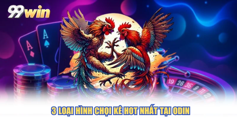 3 loại hình chọi kê hot nhất tại ODIN
