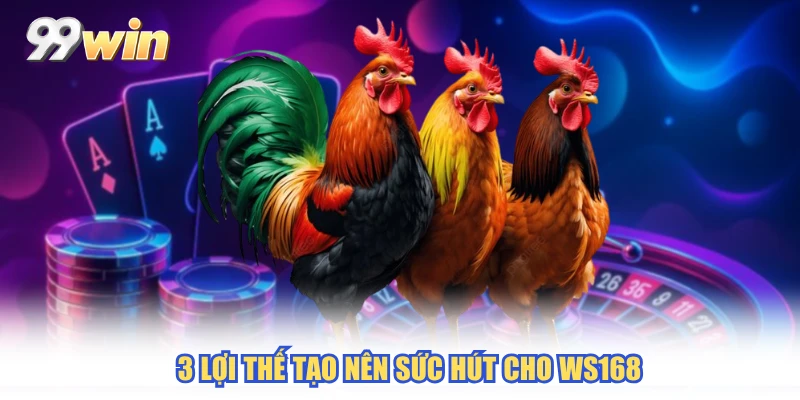 3 lợi thế tạo nên sức hút cho WS168