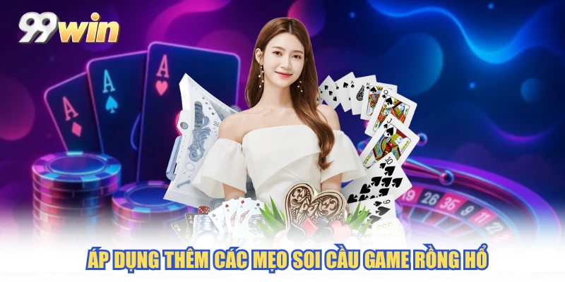 Áp dụng thêm các mẹo soi cầu game Rồng Hổ