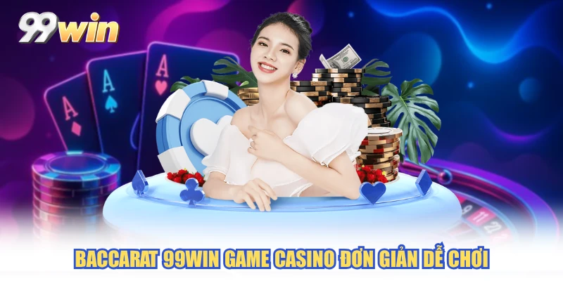 Baccarat 99WIN game casino đơn giản dễ chơi