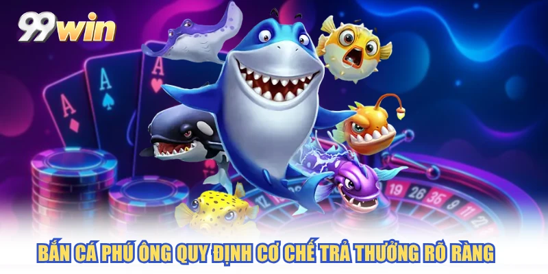 Bắn cá phú ông quy định cơ chế trả thưởng rõ ràng