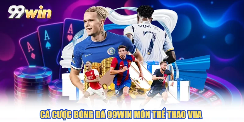 Cá cược bóng đá 99WIN môn thể thao vua 