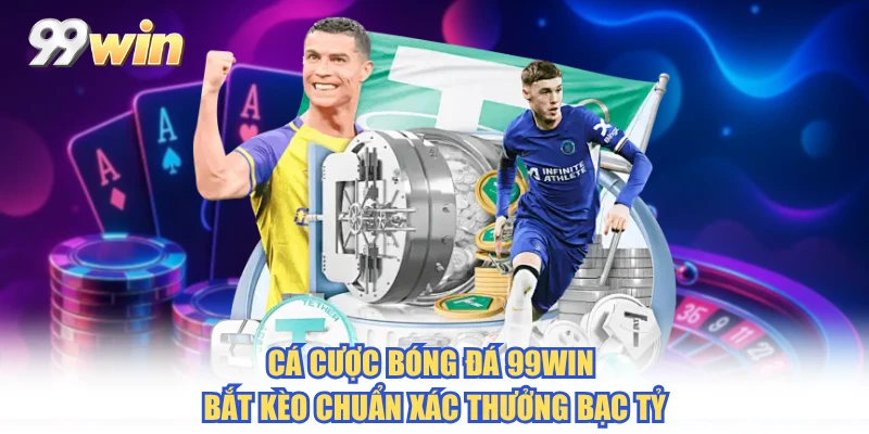 Cá Cược Bóng Đá 99WIN - Bắt Kèo Chuẩn Xác Thưởng Bạc Tỷ