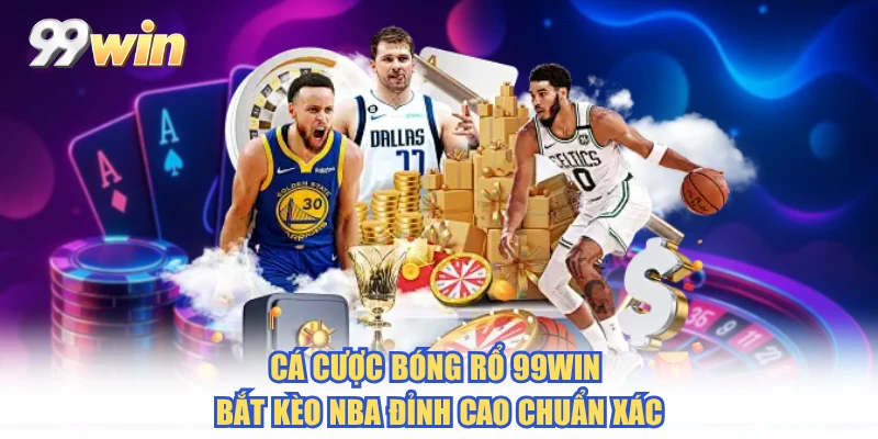 Cá Cược Bóng Rổ 99WIN - Bắt Kèo NBA Đỉnh Cao Chuẩn Xác