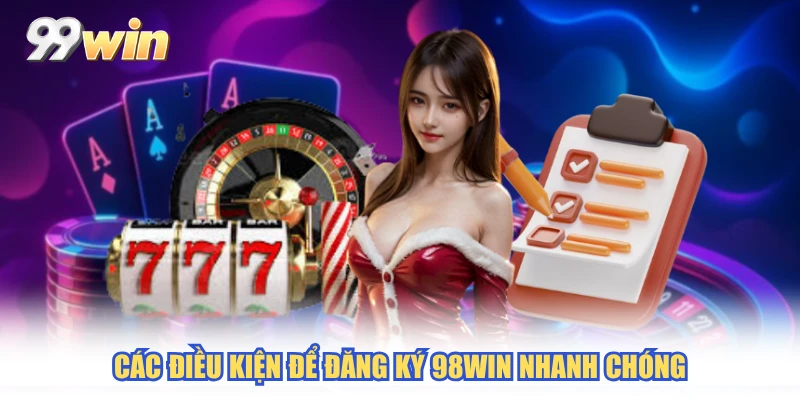 Các điều kiện để đăng ký 98WIN nhanh chóng
