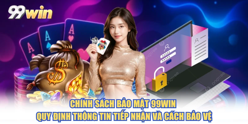 Chính sách bảo mật 99WIN quy định thông tin tiếp nhận và cách bảo vệ