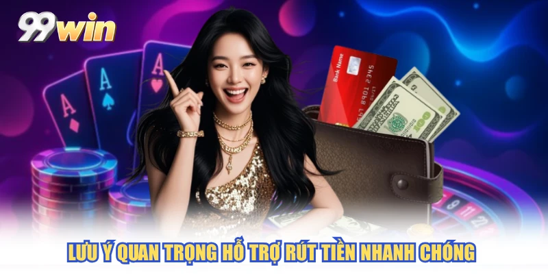   Lưu ý quan trọng hỗ trợ rút tiền nhanh chóng