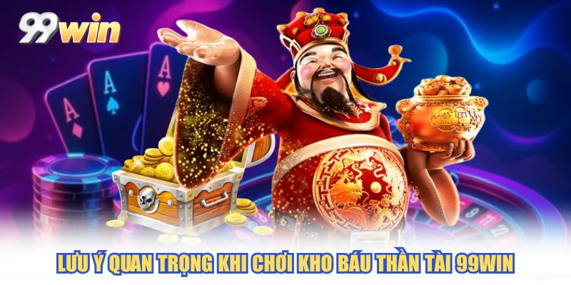 Lưu ý quan trọng khi chơi kho báu thần tài 99WIN