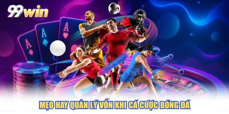 Mẹo hay quản lý vốn khi cá cược bóng đá
