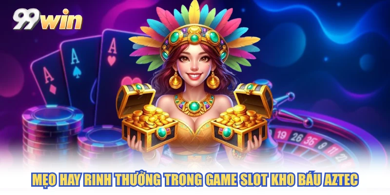 Mẹo hay rinh thưởng trong game slot kho báu Aztec