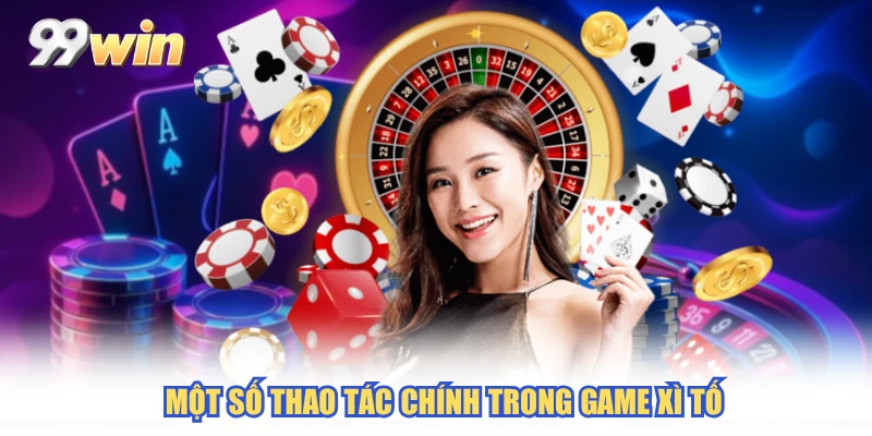 Một số thao tác chính trong game xì tố