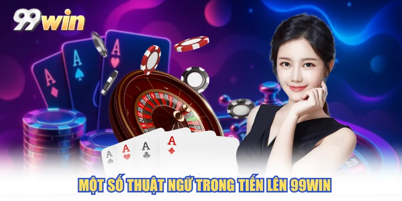 Một số thuật ngữ trong tiến lên 99WIN