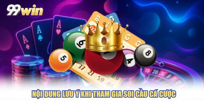  Nội dung lưu ý khi tham gia soi cầu cá cược