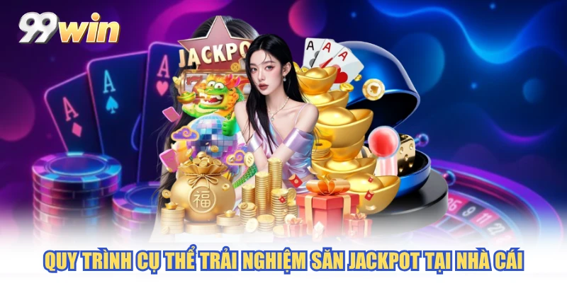 Quy trình cụ thể trải nghiệm săn jackpot tại nhà cái