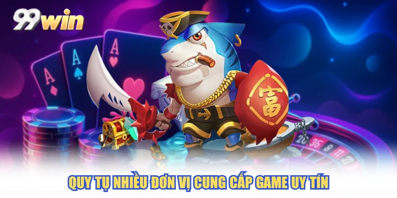 Quy tụ nhiều đơn vị cung cấp game uy tín