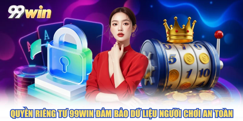 Quyền riêng tư 99WIN đảm bảo dữ liệu người chơi an toàn