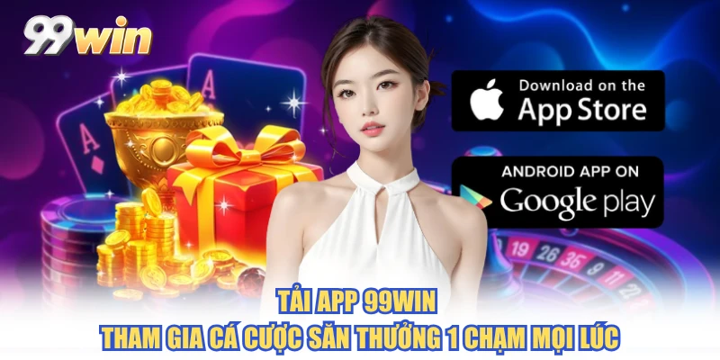 Tải App 99WIN - Tham Gia Cá Cược Săn Thưởng 1 Chạm Mọi Lúc