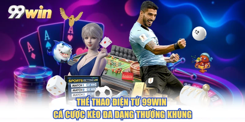 Thể Thao Điện Tử 99WIN - Cá Cược Kèo Đa Dạng Thưởng Khủng