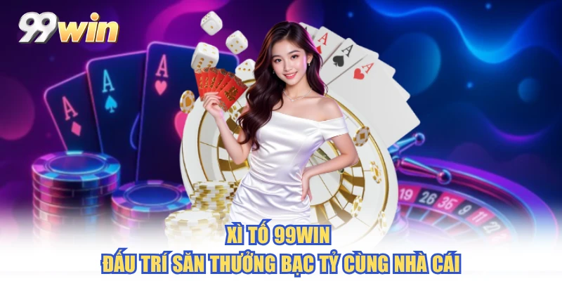 Xì Tố 99WIN - Đấu Trí Săn Thưởng Bạc Tỷ Cùng Nhà Cái
