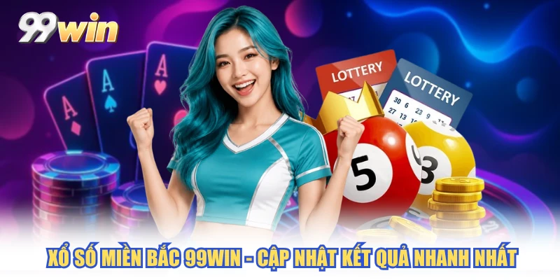 Xổ số Miền Bắc 99WIN - Cập Nhật Kết Quả Nhanh Nhất