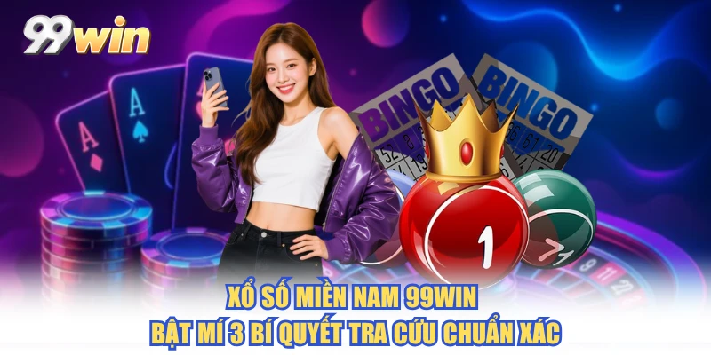 Xổ Số Miền Nam 99WIN - Bật Mí 3 Bí Quyết Tra Cứu Chuẩn Xác