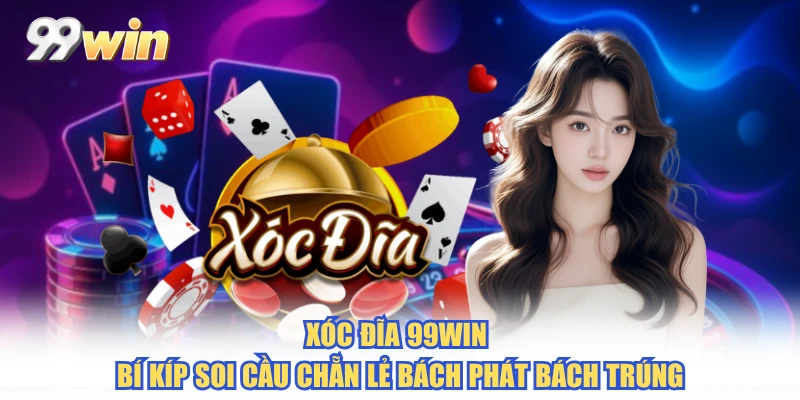 Xóc Đĩa 99WIN - Bí Kíp Soi Cầu Chẵn Lẻ Bách Phát Bách Trúng